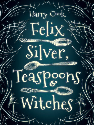 cover image of Felix Silver, Teaspoons &amp; Witches